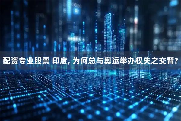 配资专业股票 印度, 为何总与奥运举办权失之交臂?